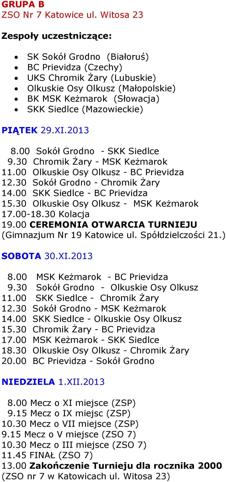 00 Sokół Grodno - SKK Siedlce 9.30 Chromik Żary - MSK Keżmarok 11.00 Olkuskie Osy Olkusz - BC Prievidza 12.30 Sokół Grodno - Chromik Żary 14.00 SKK Siedlce - BC Prievidza 15.