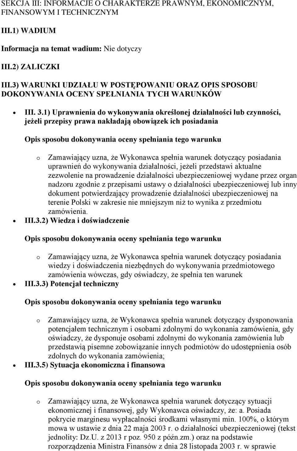 1) Uprawnienia do wykonywania określonej działalności lub czynności, jeżeli przepisy prawa nakładają obowiązek ich posiadania o Zamawiający uzna, że Wykonawca spełnia warunek dotyczący posiadania