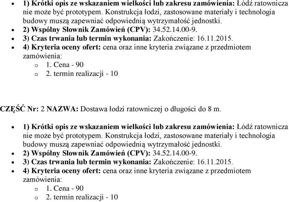 3) Czas trwania lub termin wykonania: Zakończenie: 16.11.2015. 4) Kryteria oceny ofert: cena oraz inne kryteria związane z przedmiotem zamówienia: o 1. Cena - 90 o 2.