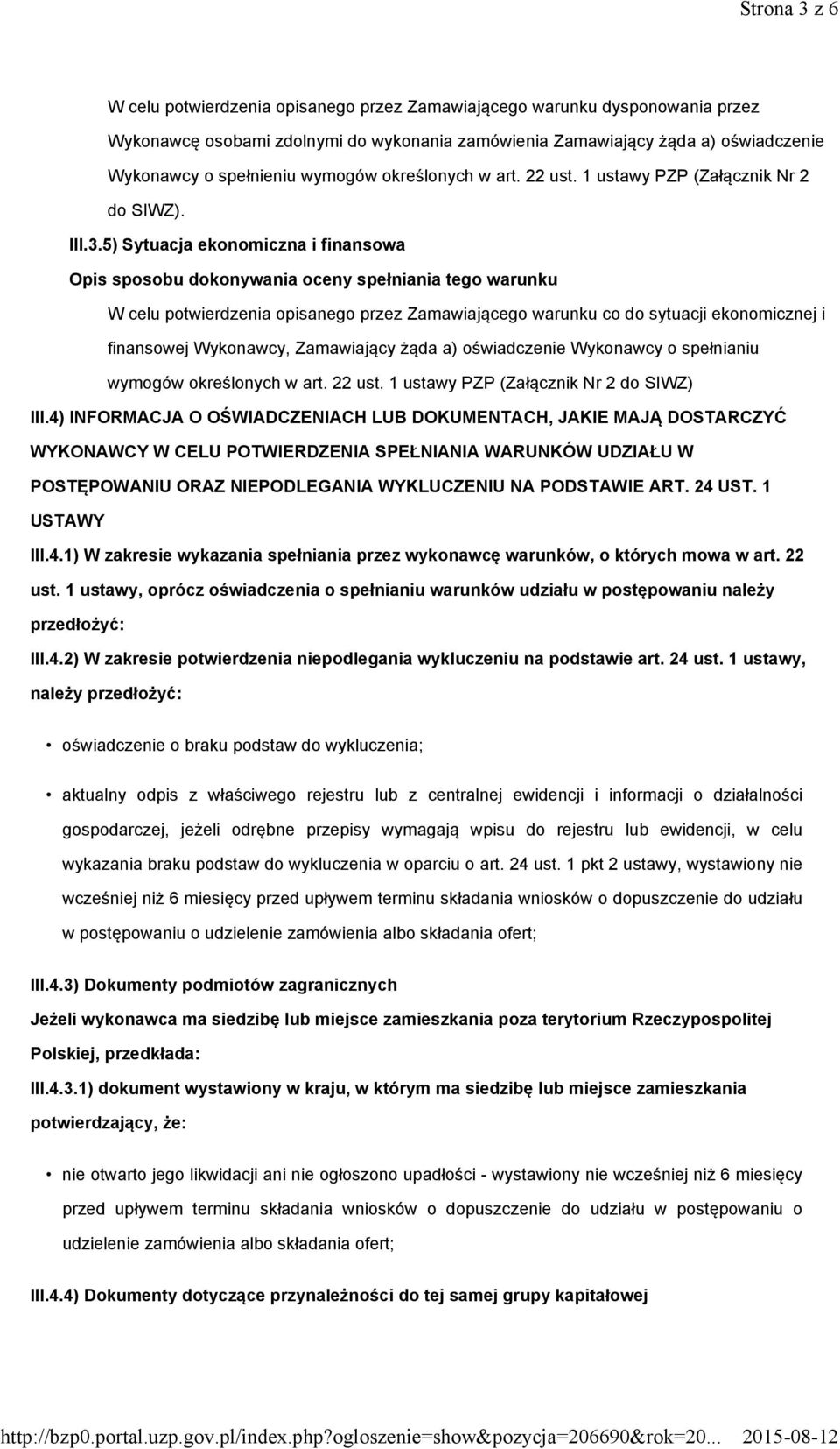 5) Sytuacja ekonomiczna i finansowa W celu potwierdzenia opisanego przez Zamawiającego warunku co do sytuacji ekonomicznej i finansowej Wykonawcy, Zamawiający żąda a) oświadczenie Wykonawcy o