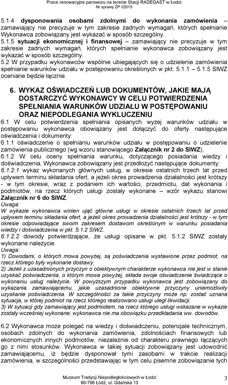 WYKAZ OŚWIADCZEŃ LUB DOKUMENTÓW, JAKIE MAJĄ DOSTARCZYĆ WYKONAWCY W CELU POTWIERDZENIA SPEŁNIANIA WARUNKÓW UDZIAŁU W POSTĘPOWANIU ORAZ NIEPODLEGANIA WYKLUCZENIU 6.