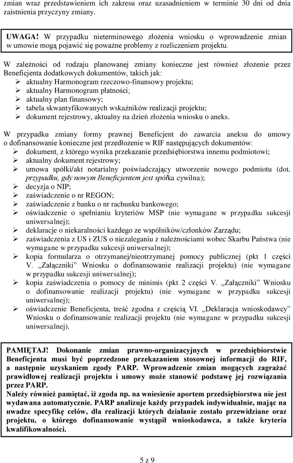 W zależności od rodzaju planowanej zmiany konieczne jest również złożenie przez Beneficjenta dodatkowych dokumentów, takich jak: aktualny Harmonogram rzeczowo-finansowy projektu; aktualny Harmonogram