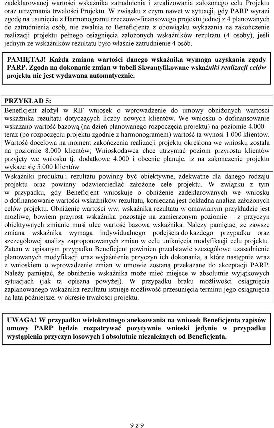 wykazania na zakończenie realizacji projektu pełnego osiągnięcia założonych wskaźników rezultatu (4 osoby), jeśli jednym ze wskaźników rezultatu było właśnie zatrudnienie 4 osób. PAMIĘTAJ!