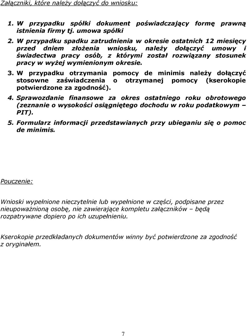 wymienionym okresie. 3. W przypadku otrzymania pomocy de minimis należy dołączyć stosowne zaświadczenia o otrzymanej pomocy (kserokopie potwierdzone za zgodność). 4.