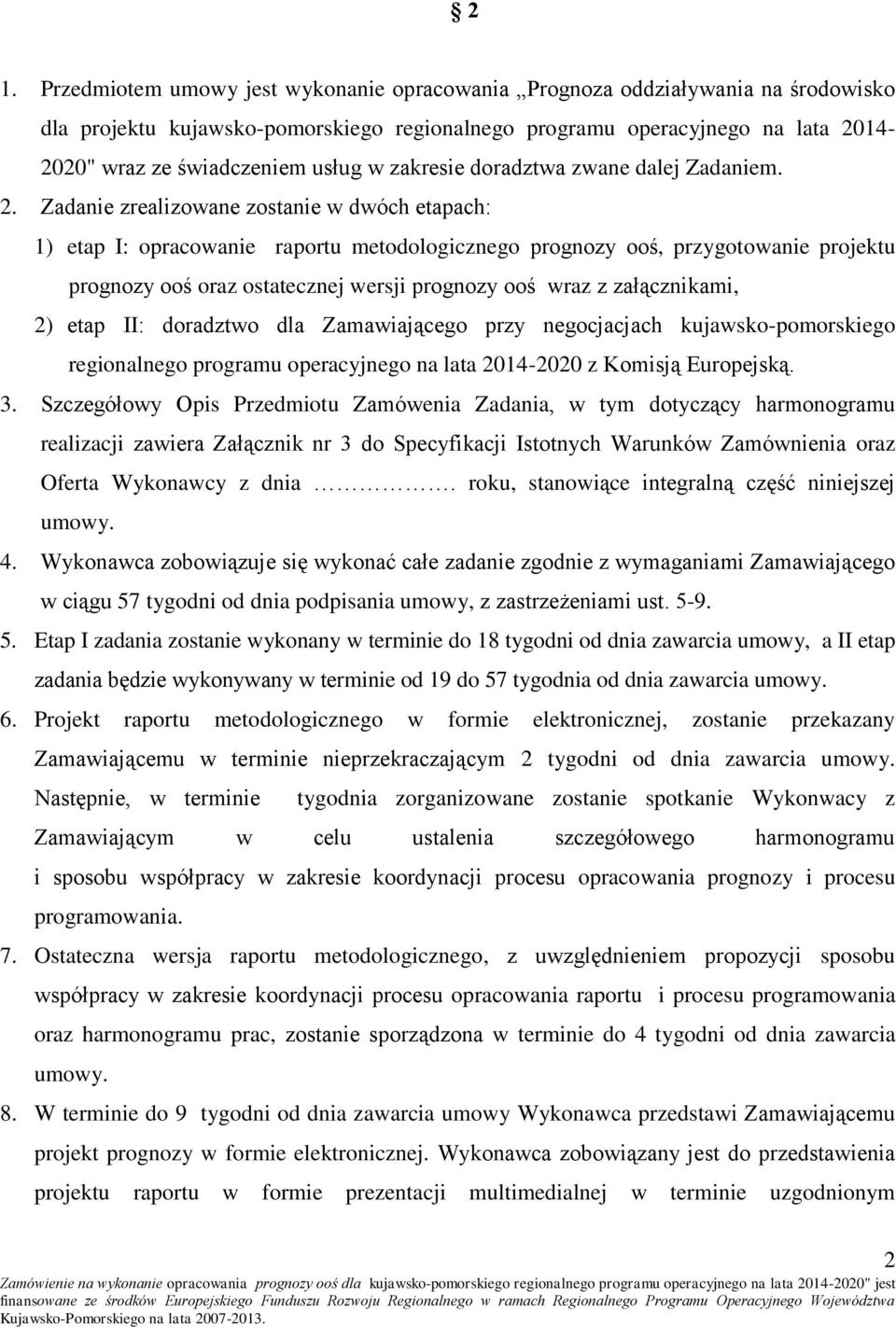 Zadanie zrealizowane zostanie w dwóch etapach: 1) etap I: opracowanie raportu metodologicznego prognozy ooś, przygotowanie projektu prognozy ooś oraz ostatecznej wersji prognozy ooś wraz z