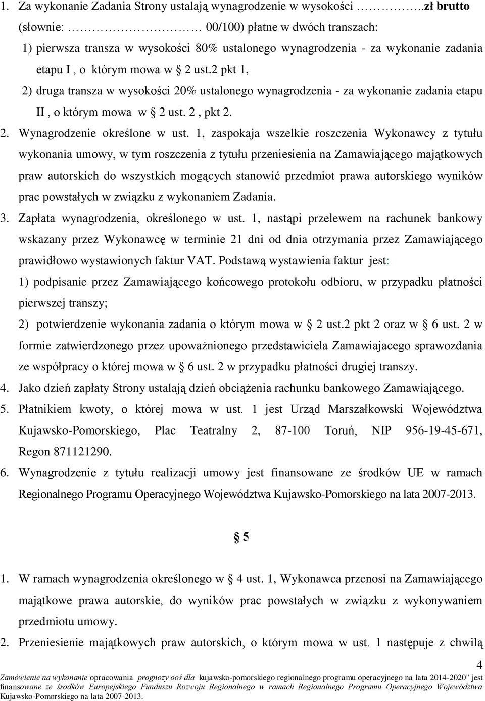 2 pkt 1, 2) druga transza w wysokości 20% ustalonego wynagrodzenia - za wykonanie zadania etapu II, o którym mowa w 2 ust. 2, pkt 2. 2. Wynagrodzenie określone w ust.