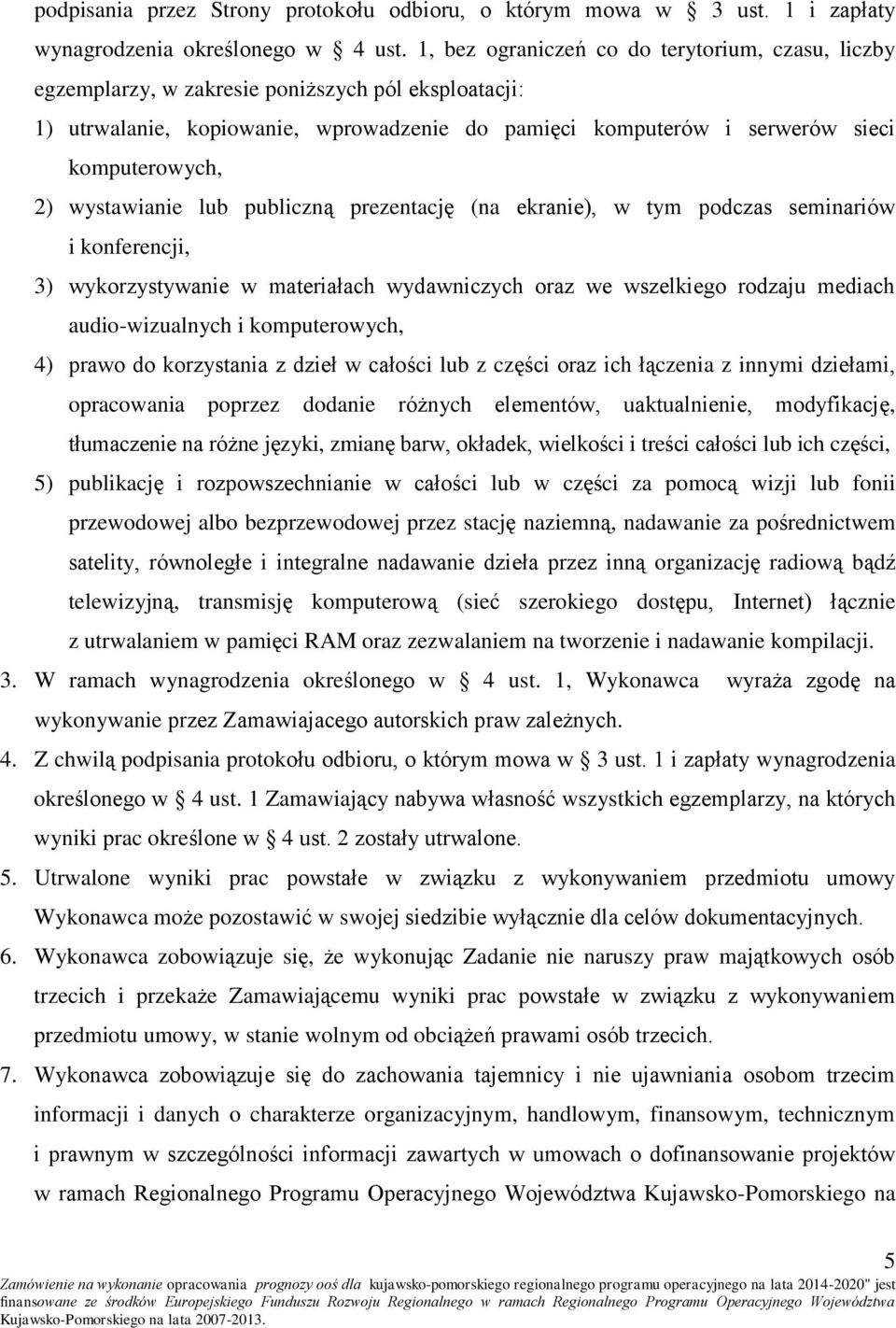 wystawianie lub publiczną prezentację (na ekranie), w tym podczas seminariów i konferencji, 3) wykorzystywanie w materiałach wydawniczych oraz we wszelkiego rodzaju mediach audio-wizualnych i