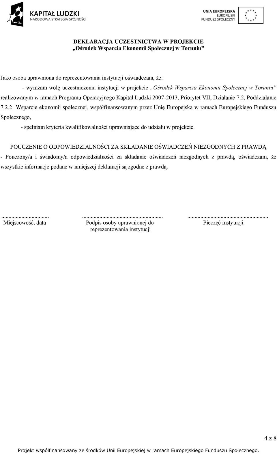 07-2013, Priorytet VII, Działanie 7.2, Poddziałanie 7.2.2 Wsparcie ekonomii społecznej, współfinansowanym przez Unię Europejską w ramach Europejskiego Funduszu Społecznego, - spełniam kryteria kwalifikowalności uprawniające do udziału w projekcie.