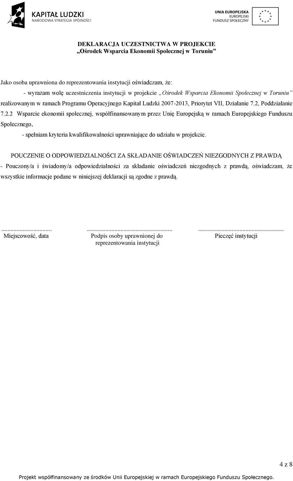 07-2013, Priorytet VII, Działanie 7.2, Poddziałanie 7.2.2 Wsparcie ekonomii społecznej, współfinansowanym przez Unię Europejską w ramach Europejskiego Funduszu Społecznego, - spełniam kryteria kwalifikowalności uprawniające do udziału w projekcie.