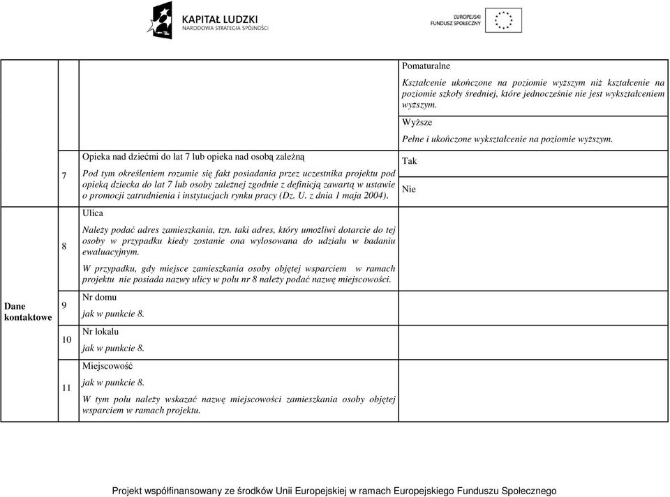 taki adres, który umoŝliwi dotarcie do tej osoby w przypadku kiedy zostanie ona wylosowana do udziału w badaniu W przypadku, gdy miejsce zamieszkania osoby objętej wsparciem w ramach projektu nie