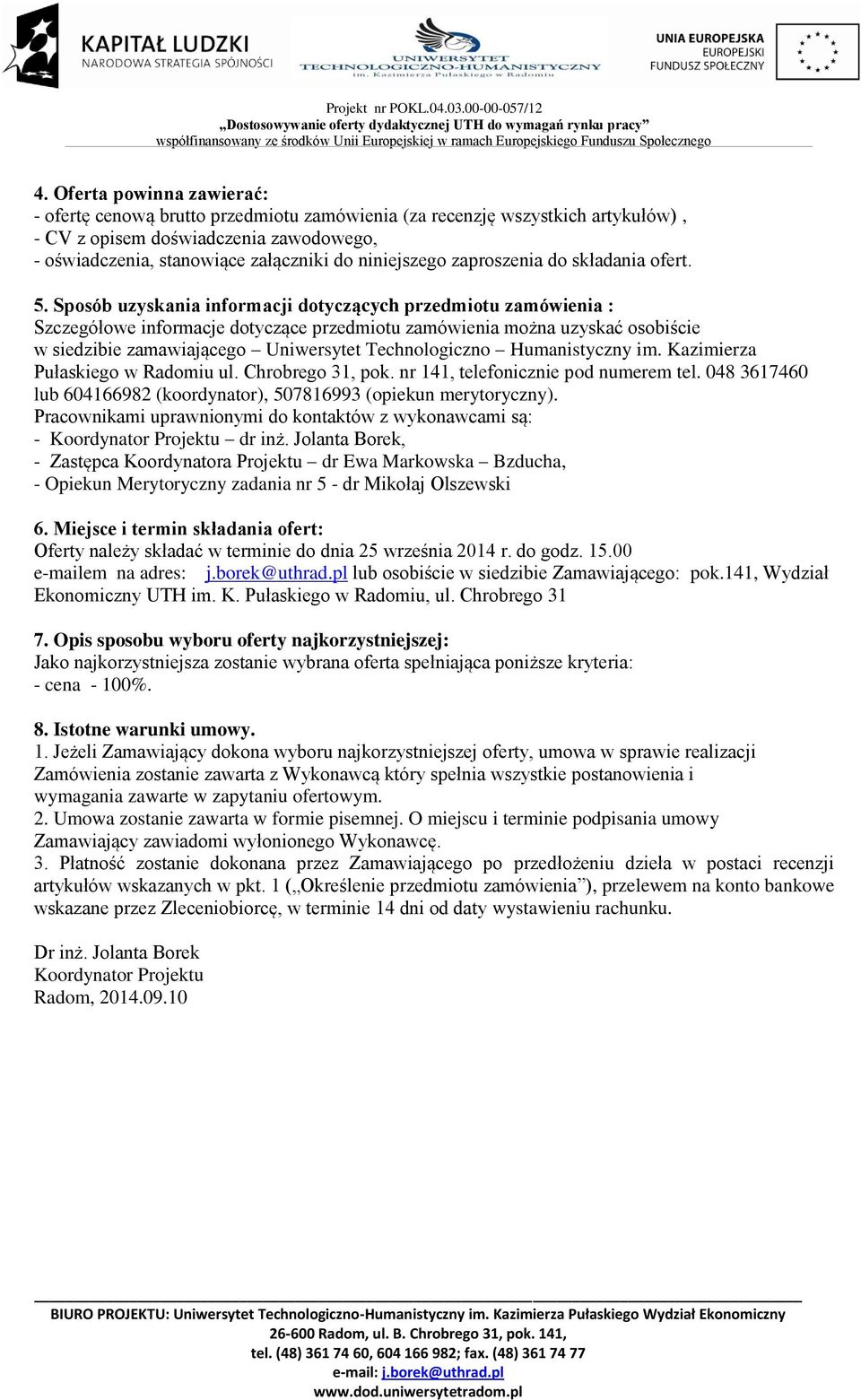 Sposób uzyskania informacji dotyczących przedmiotu zamówienia : Szczegółowe informacje dotyczące przedmiotu zamówienia można uzyskać osobiście w siedzibie zamawiającego Uniwersytet Technologiczno