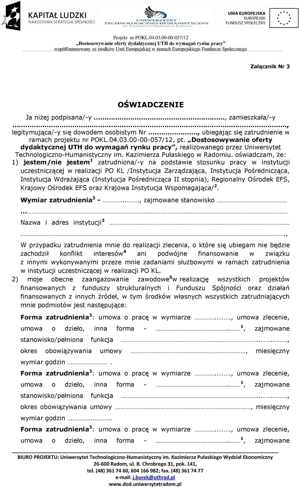 oświadczam, że: 1) jestem/nie jestem 1 zatrudniona/-y na podstawie stosunku pracy w instytucji uczestniczącej w realizacji PO KL /Instytucja Zarządzająca, Instytucja Pośrednicząca, Instytucja