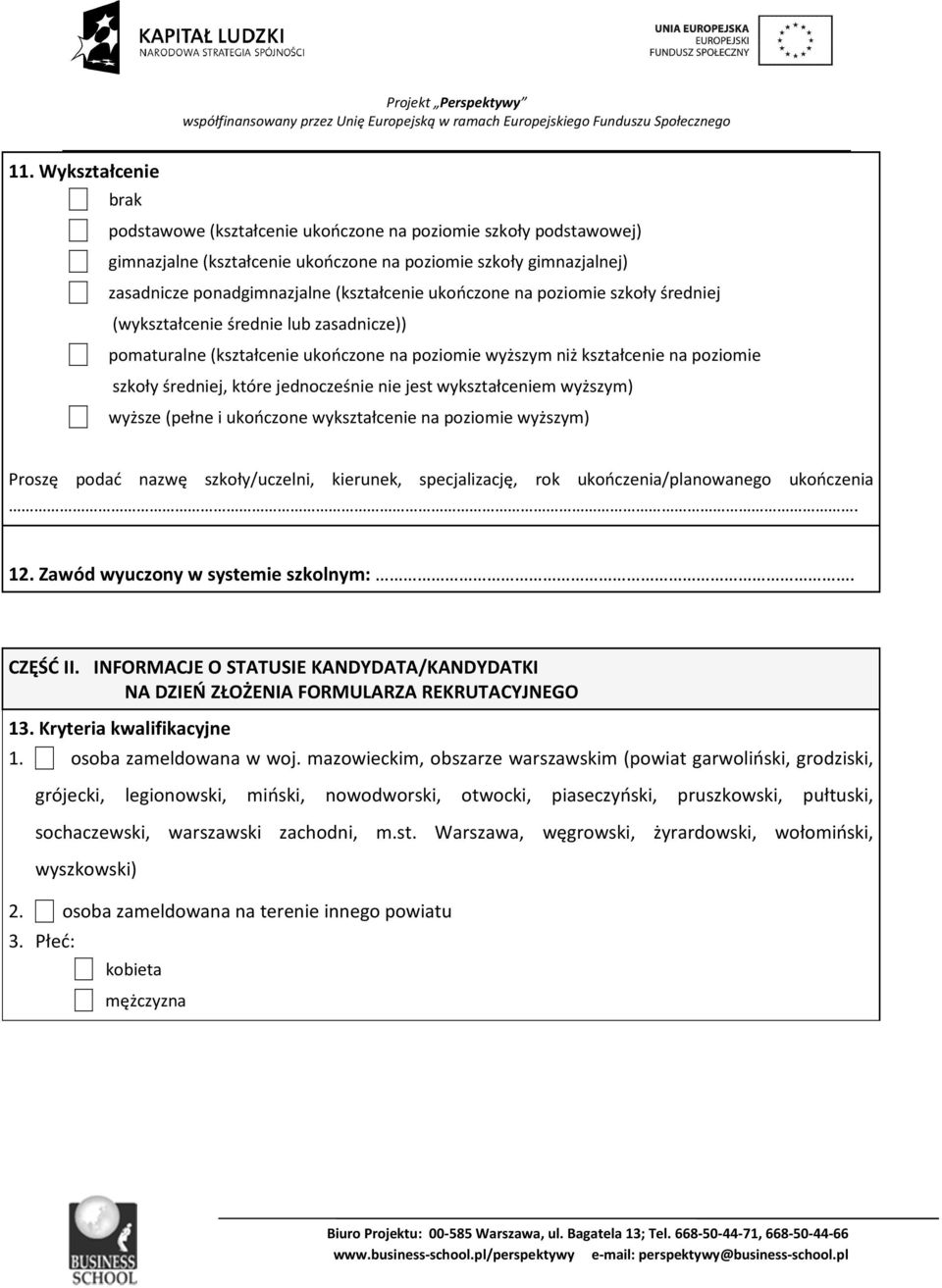 nie jest wykształceniem wyższym) wyższe (pełne i ukończone wykształcenie na poziomie wyższym) Proszę podać nazwę szkoły/uczelni, kierunek, specjalizację, rok ukończenia/planowanego ukończenia. 12.