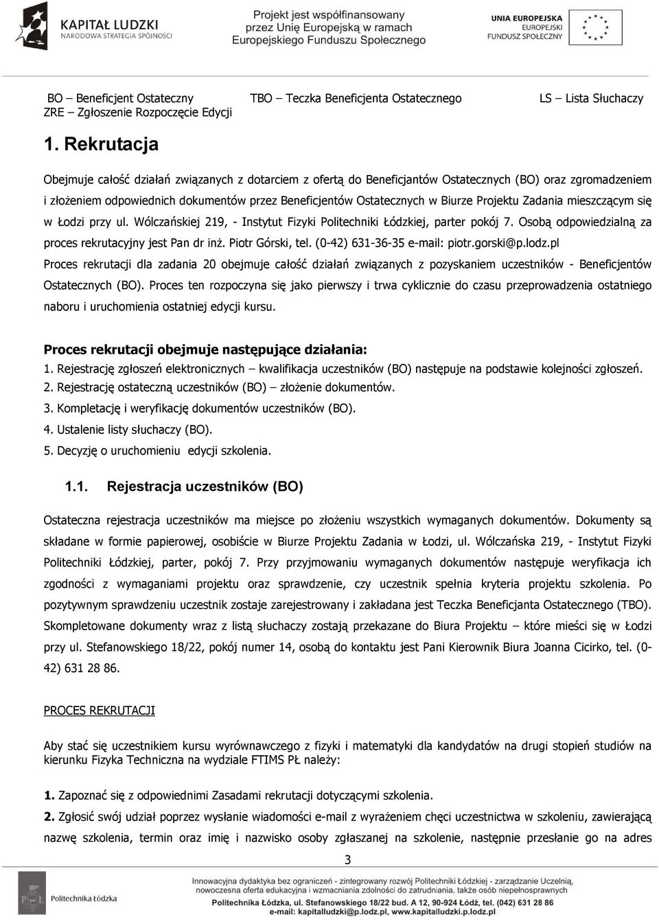 Zadania mieszczącym się w Łodzi przy ul. Wólczańskiej 219, - Instytut Fizyki Politechniki Łódzkiej, parter pokój 7. Osobą odpowiedzialną za proces rekrutacyjny jest Pan dr inŝ. Piotr Górski, tel.