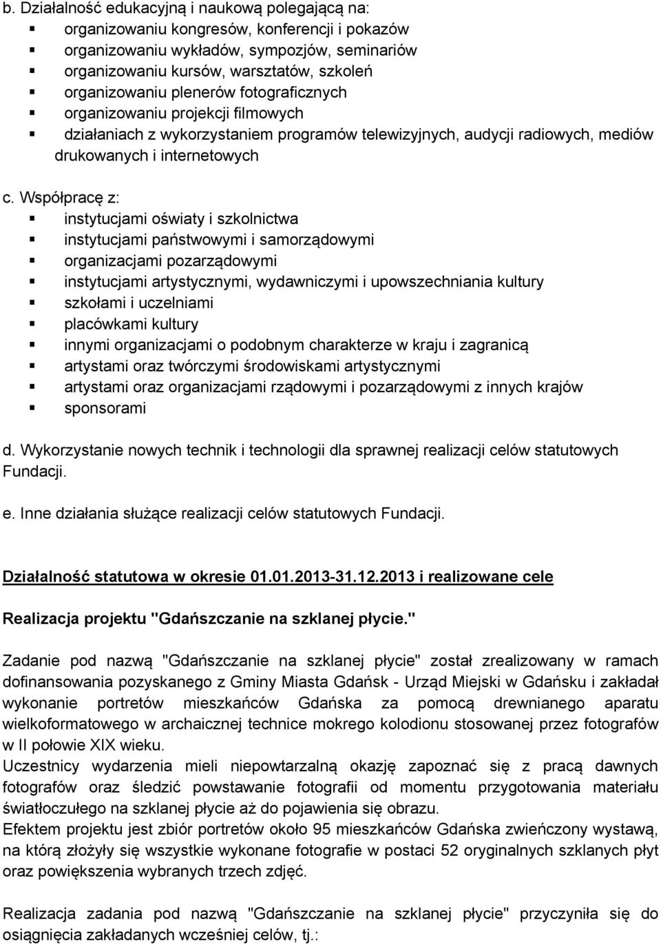 Współpracę z: instytucjami oświaty i szkolnictwa instytucjami państwowymi i samorządowymi organizacjami pozarządowymi instytucjami artystycznymi, wydawniczymi i upowszechniania kultury szkołami i