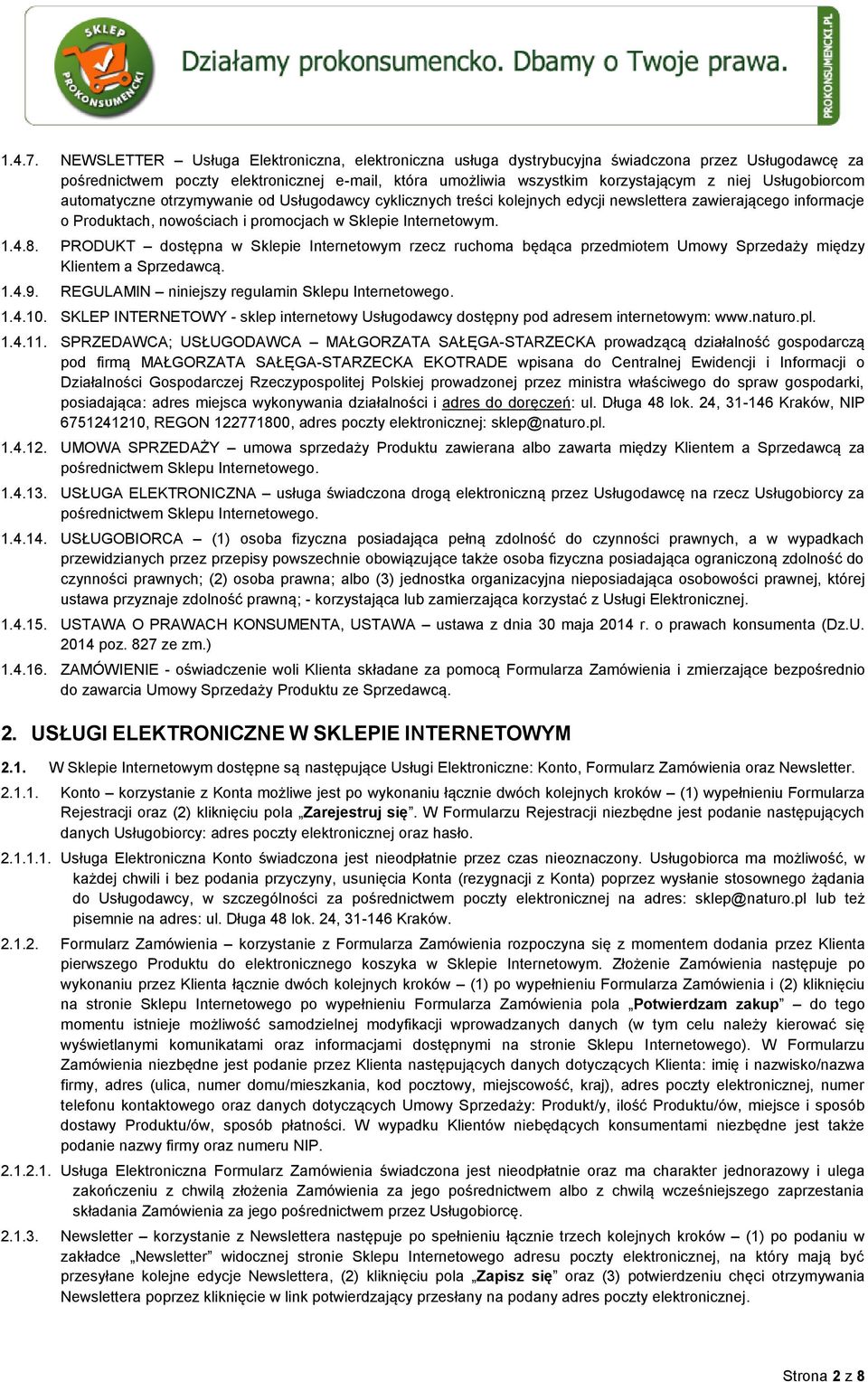 Usługobiorcom automatyczne otrzymywanie od Usługodawcy cyklicznych treści kolejnych edycji newslettera zawierającego informacje o Produktach, nowościach i promocjach w Sklepie Internetowym. 1.4.8.