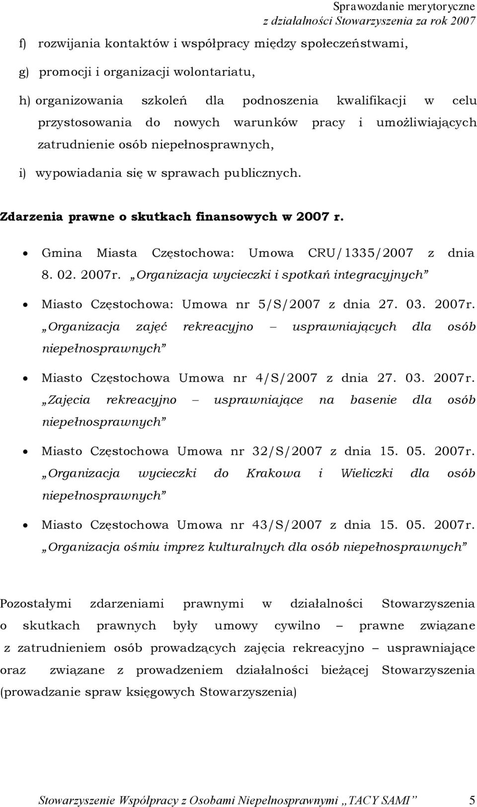 Gmina Miasta Częstochowa: Umowa CRU/1335/2007 z dnia 8. 02. 2007r. Organizacja wycieczki i spotkań integracyjnych Miasto Częstochowa: Umowa nr 5/S/2007 z dnia 27. 03. 2007r. Organizacja zajęć rekreacyjno usprawniających dla osób niepełnosprawnych Miasto Częstochowa Umowa nr 4/S/2007 z dnia 27.