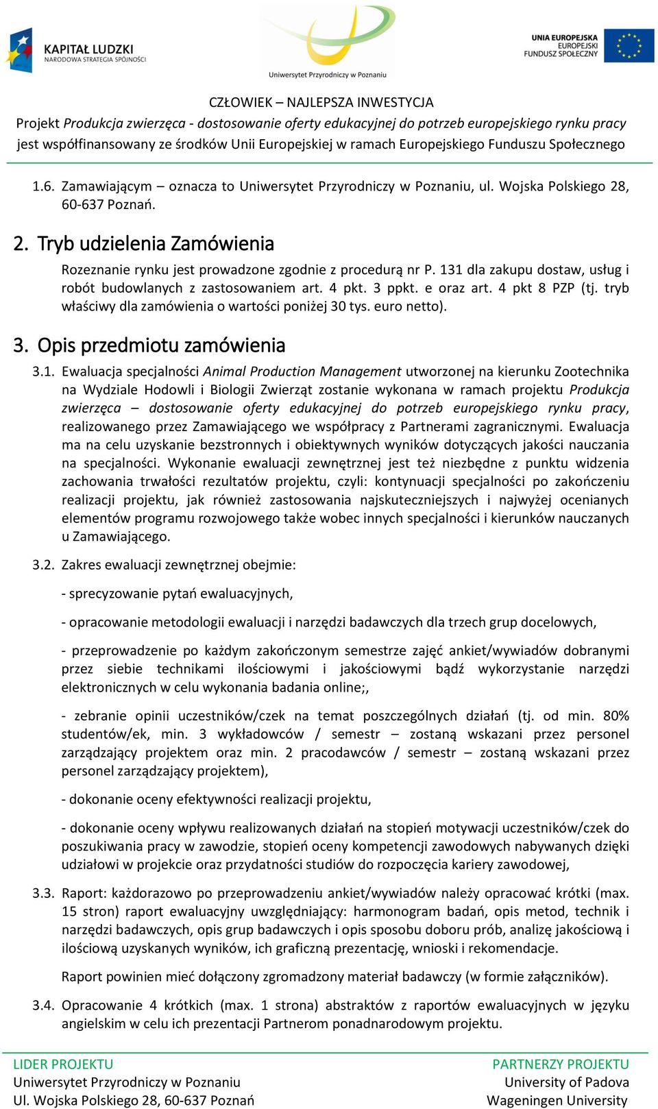 1. Ewaluacja specjalności Animal Production Management utworzonej na kierunku Zootechnika na Wydziale Hodowli i Biologii Zwierząt zostanie wykonana w ramach projektu Produkcja zwierzęca dostosowanie