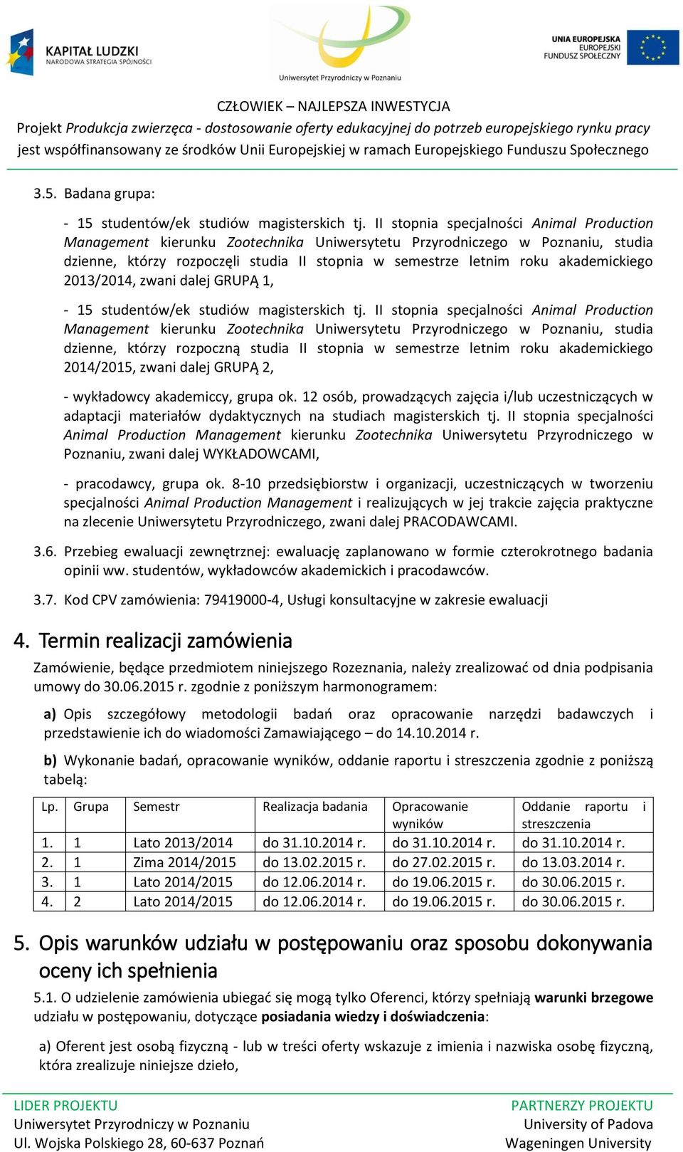 akademickiego 2013/2014, zwani dalej GRUPĄ 1, - 15 studentów/ek studiów magisterskich tj.