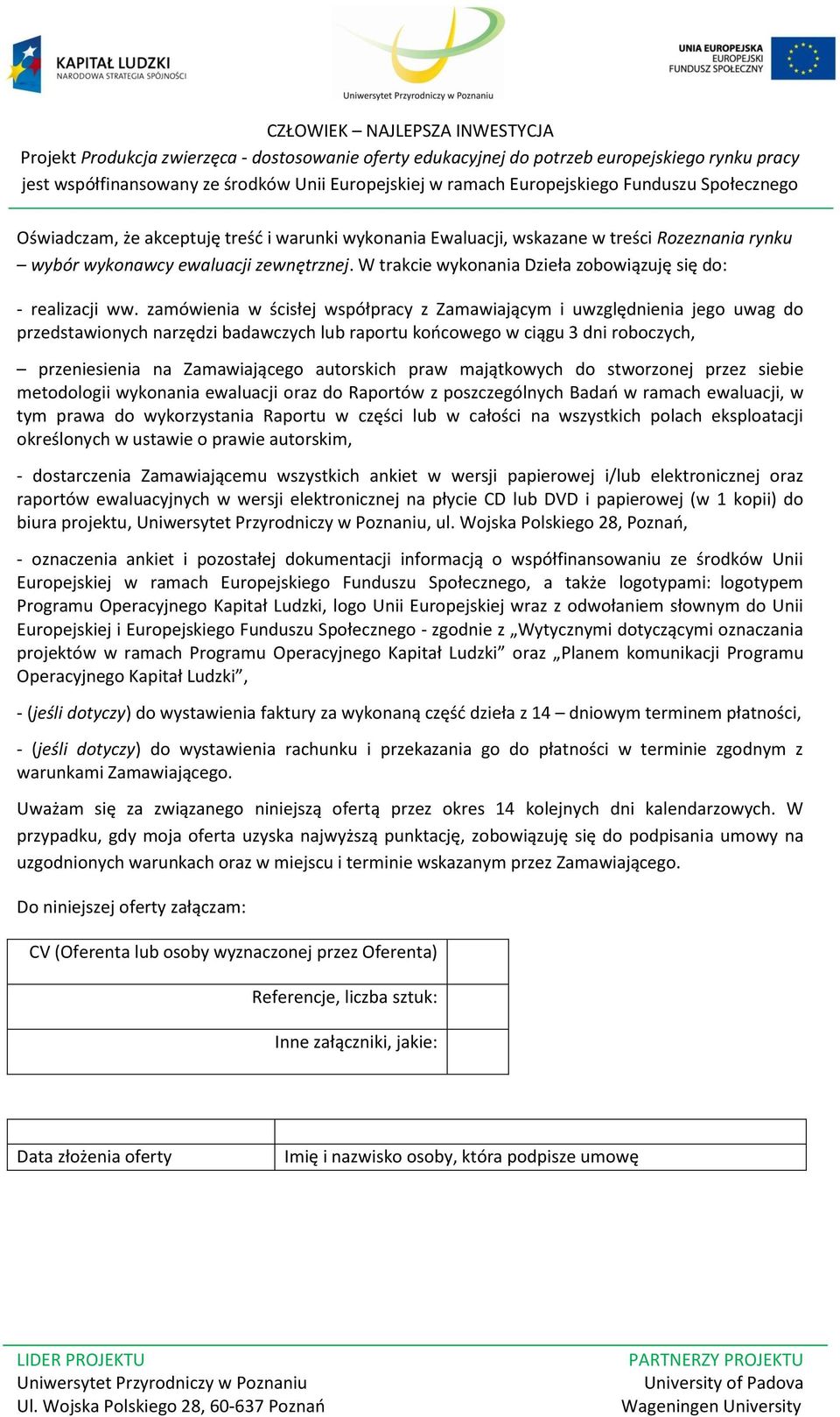 autorskich praw majątkowych do stworzonej przez siebie metodologii wykonania ewaluacji oraz do Raportów z poszczególnych Badań w ramach ewaluacji, w tym prawa do wykorzystania Raportu w części lub w