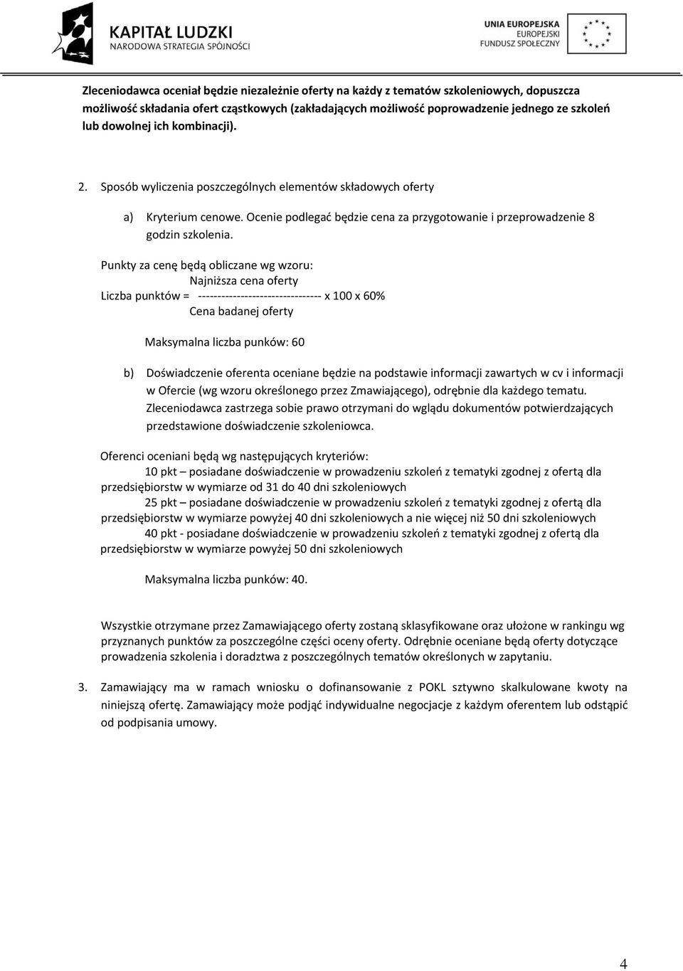 Punkty za cenę będą obliczane wg wzoru: Najniższa cena oferty Liczba punktów = x 100 x 60% Cena badanej oferty Maksymalna liczba punków: 60 b) Doświadczenie oferenta oceniane będzie na podstawie