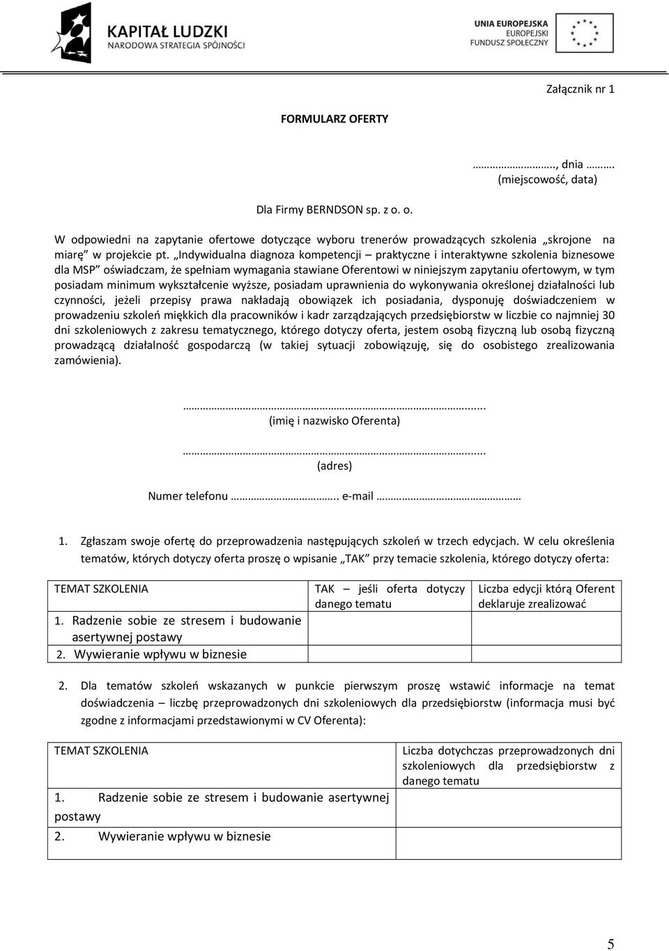 Indywidualna diagnoza kompetencji praktyczne i interaktywne szkolenia biznesowe dla MSP oświadczam, że spełniam wymagania stawiane Oferentowi w niniejszym zapytaniu ofertowym, w tym posiadam minimum