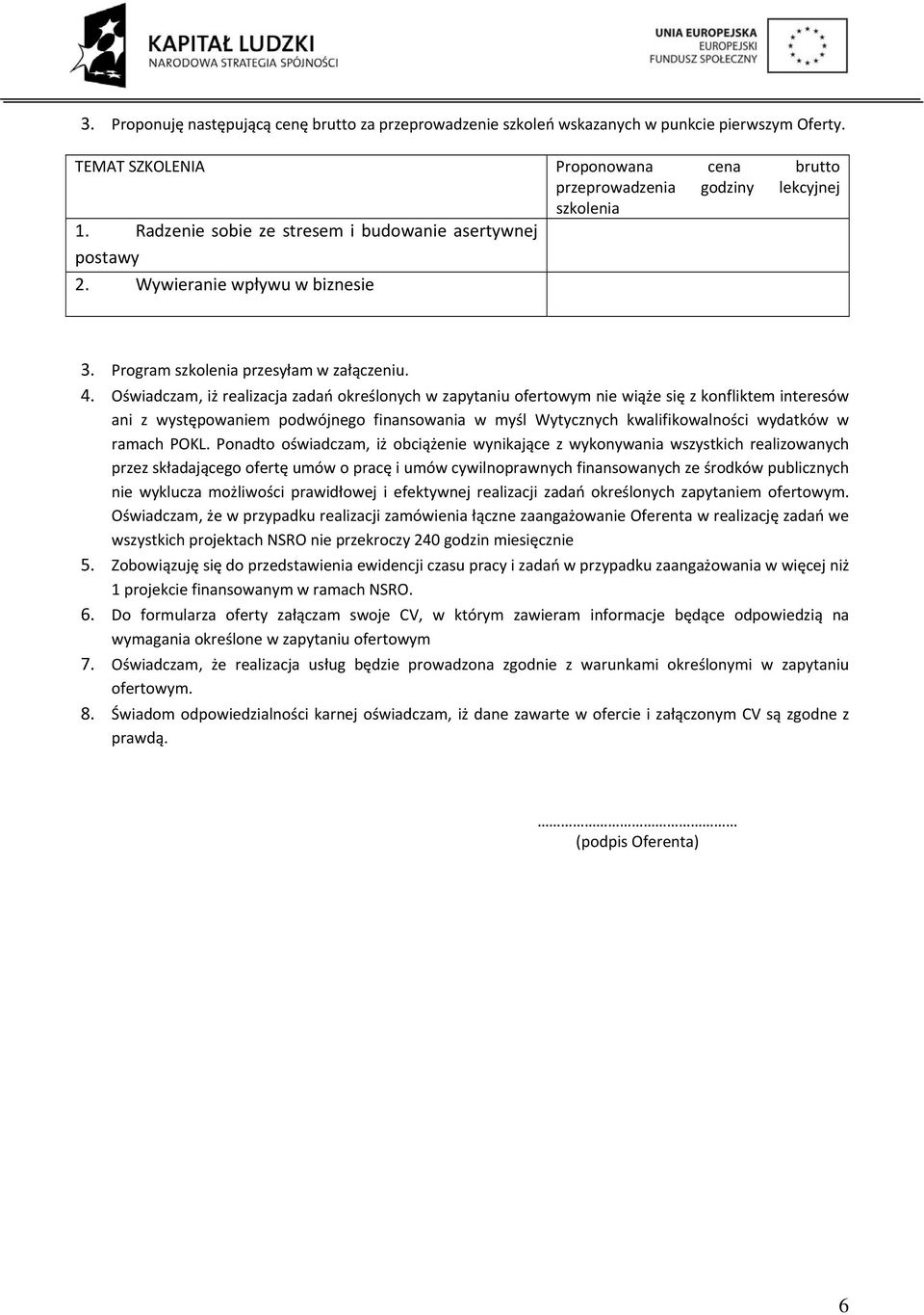 Oświadczam, iż realizacja zadań określonych w zapytaniu ofertowym nie wiąże się z konfliktem interesów ani z występowaniem podwójnego finansowania w myśl Wytycznych kwalifikowalności wydatków w