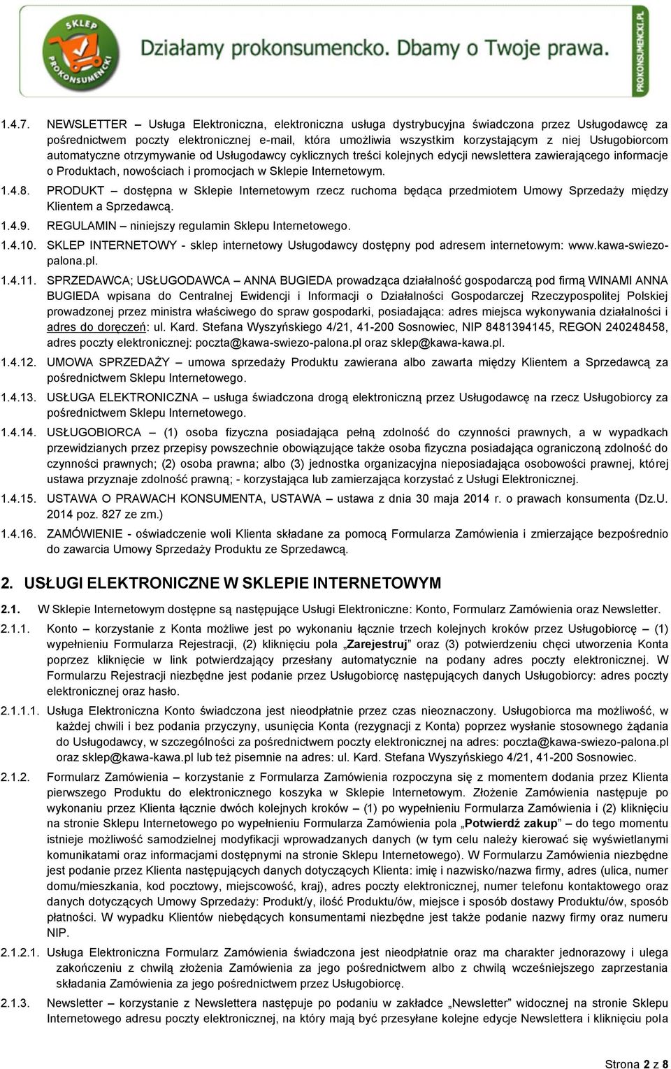 Usługobiorcom automatyczne otrzymywanie od Usługodawcy cyklicznych treści kolejnych edycji newslettera zawierającego informacje o Produktach, nowościach i promocjach w Sklepie Internetowym. 1.4.8.