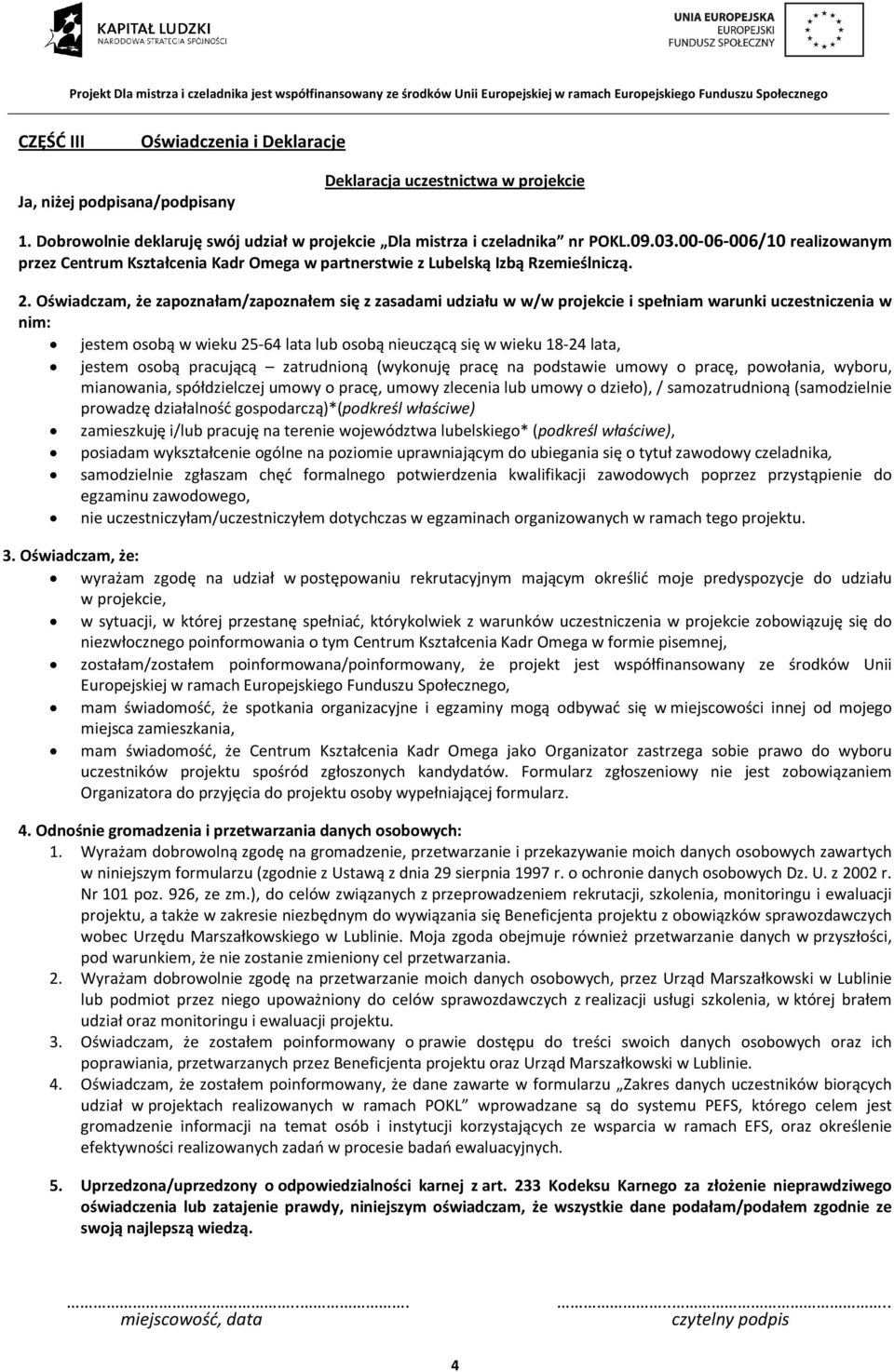 Oświadczam, że zapoznałam/zapoznałem się z zasadami udziału w w/w projekcie i spełniam warunki uczestniczenia w nim: jestem osobą w wieku 25-64 lata lub osobą nieuczącą się w wieku 18-24 lata, jestem