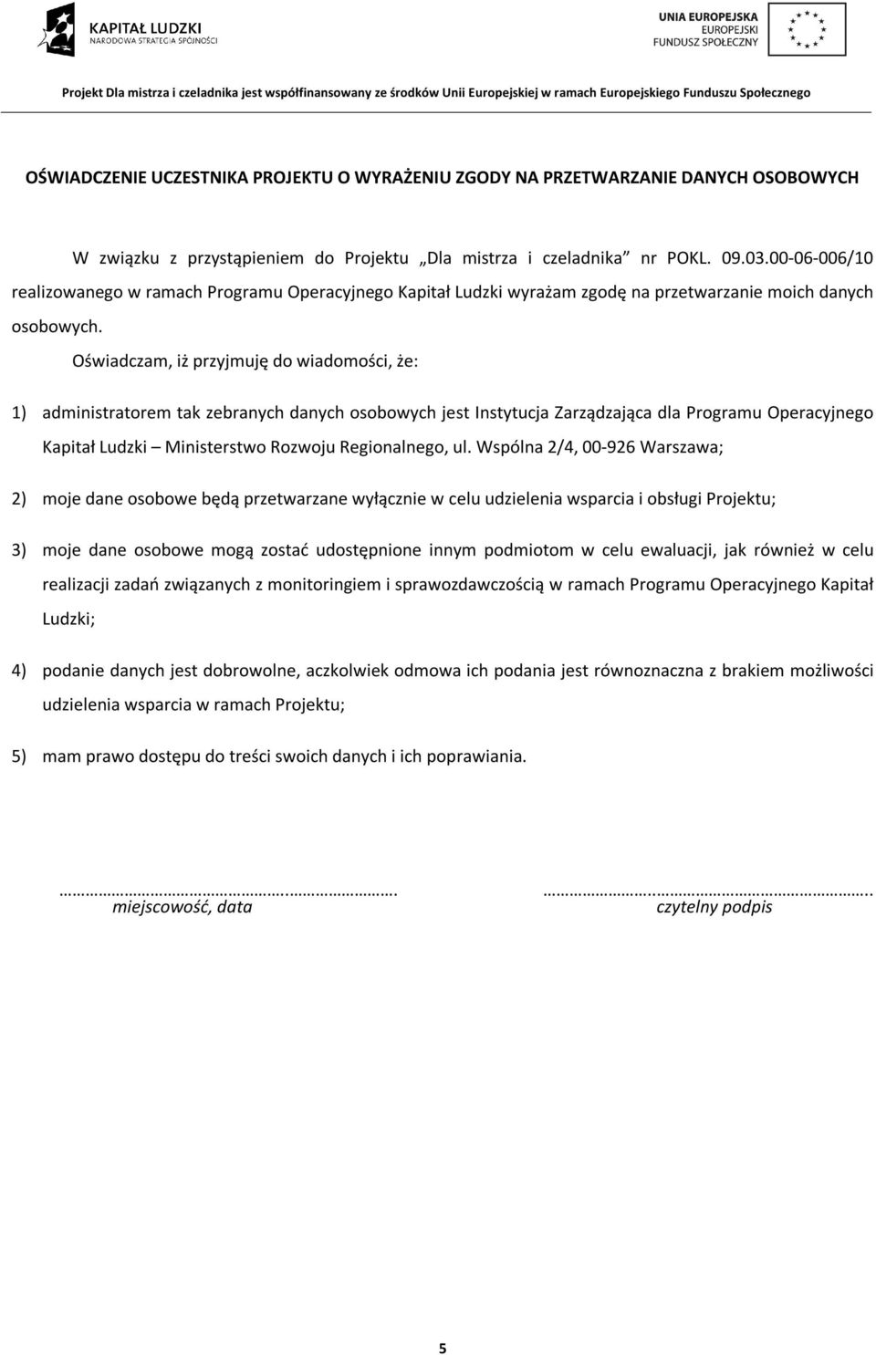 Oświadczam, iż przyjmuję do wiadomości, że: 1) administratorem tak zebranych danych osobowych jest Instytucja Zarządzająca dla Programu Operacyjnego Kapitał Ludzki Ministerstwo Rozwoju Regionalnego,