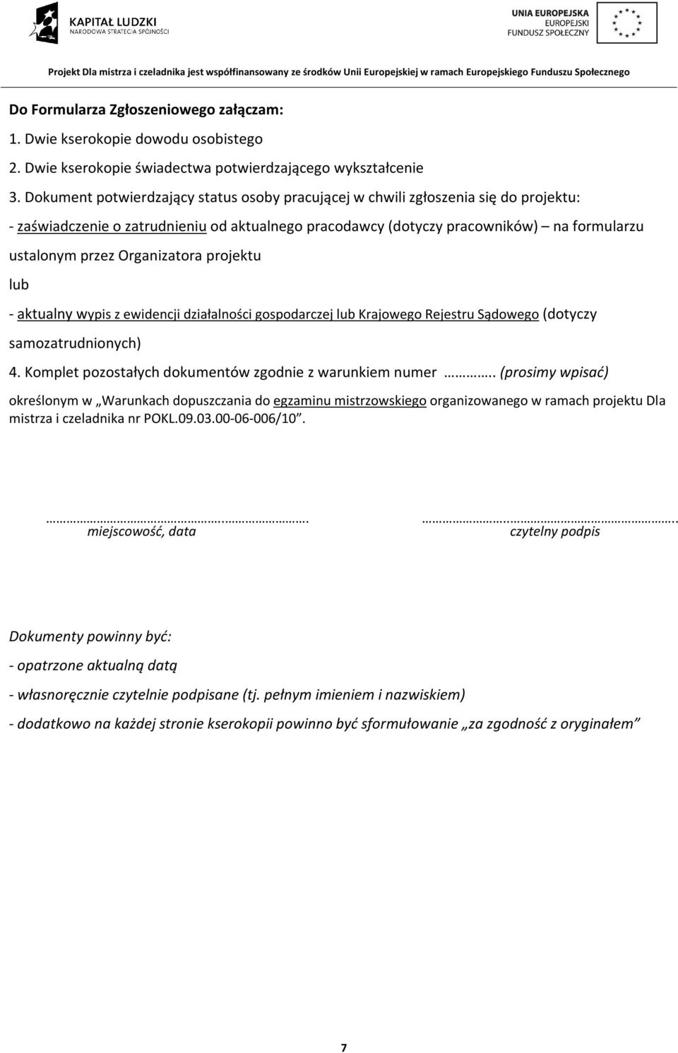 Organizatora projektu lub - aktualny wypis z ewidencji działalności gospodarczej lub Krajowego Rejestru Sądowego (dotyczy samozatrudnionych) 4.