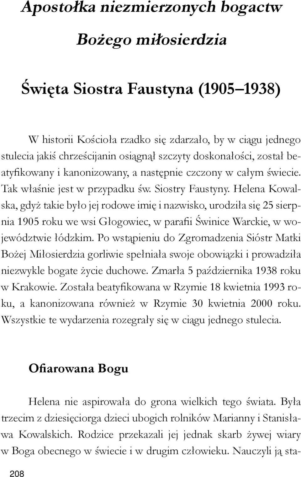 Helena Kowalska, gdyż takie było jej rodowe imię i nazwisko, urodziła się 25 sierpnia 1905 roku we wsi Głogowiec, w parafii Świnice Warckie, w województwie łódzkim.