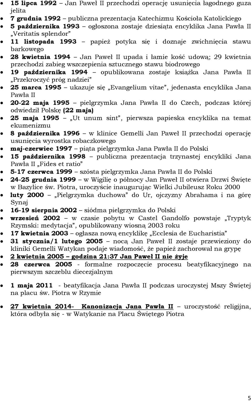 wszczepienia sztucznego stawu biodrowego 19 października 1994 opublikowana zostaje książka Jana Przekroczyć próg nadziei 25 marca 1995 ukazuje się Evangelium vitae, jedenasta encyklika Jana 20-22