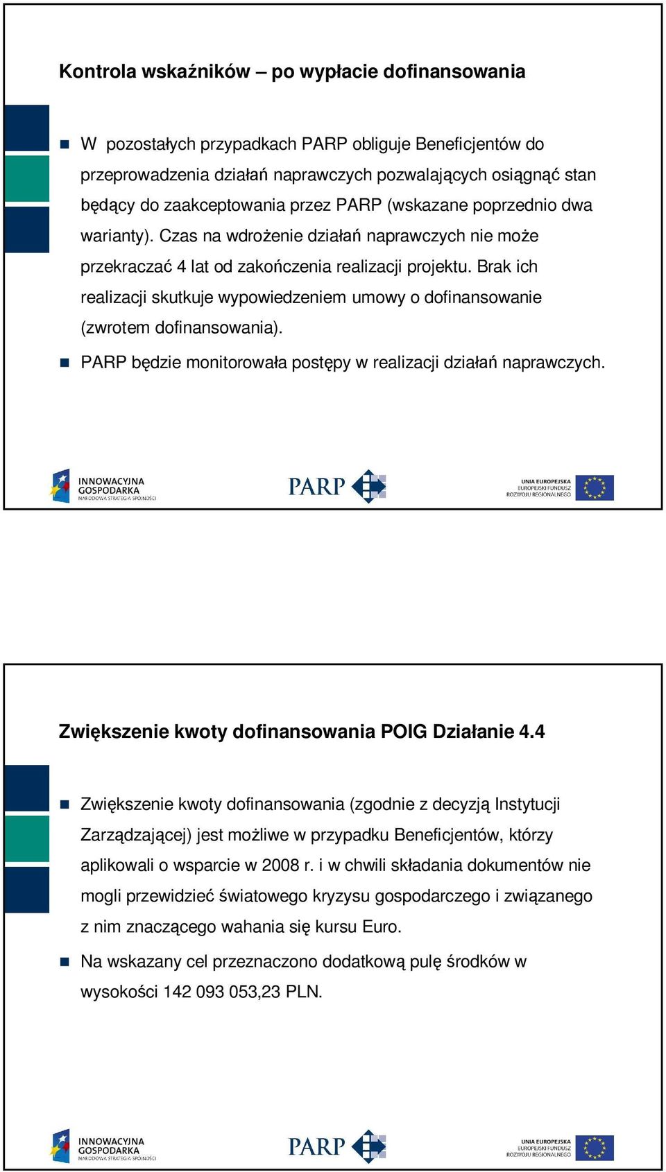 Brak ich realizacji skutkuje wypowiedzeniem umowy o dofinansowanie (zwrotem dofinansowania). PARP b dzie monitorowa a post py w realizacji dzia naprawczych.