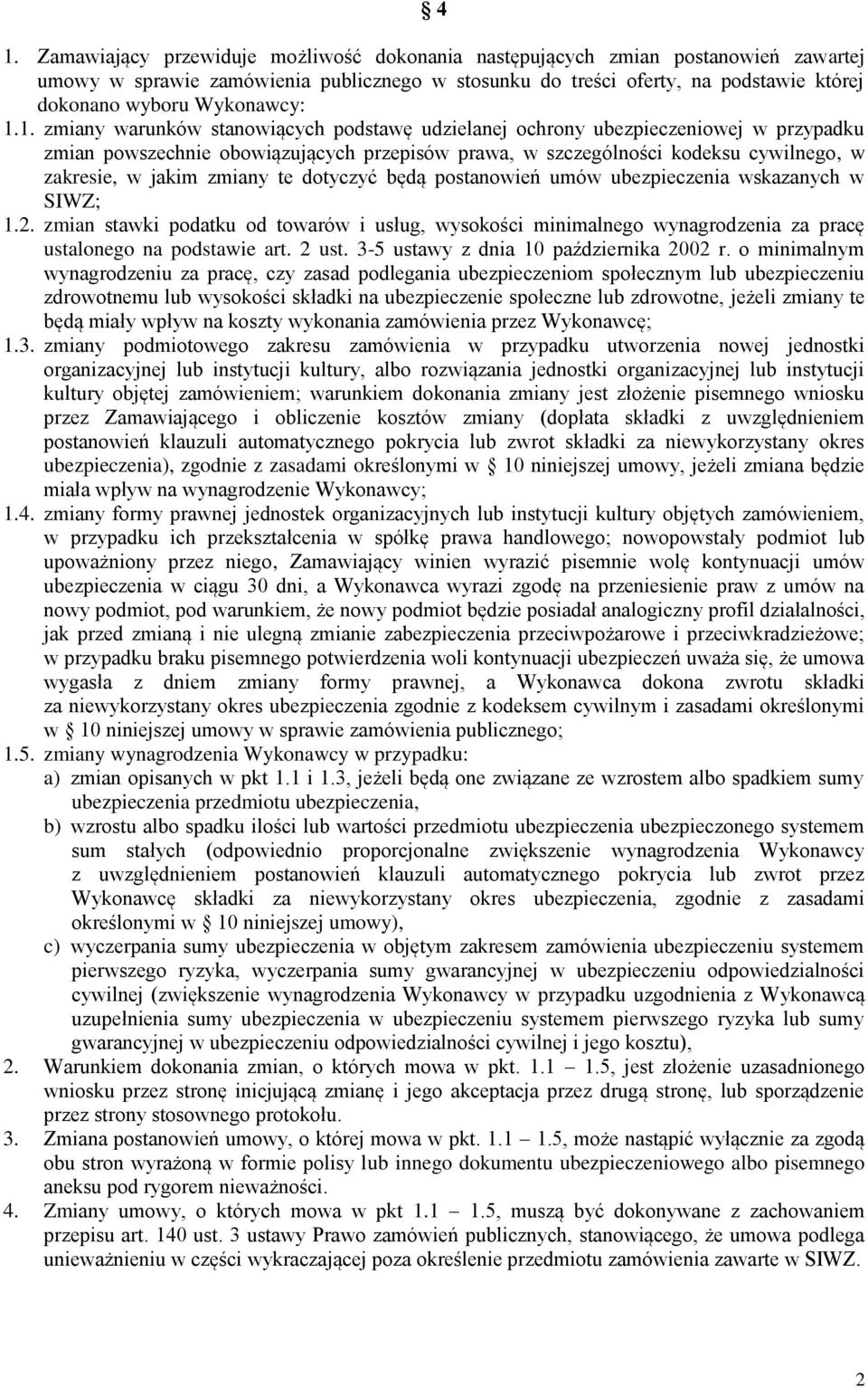 1. zmiany warunków stanowiących podstawę udzielanej ochrony ubezpieczeniowej w przypadku zmian powszechnie obowiązujących przepisów prawa, w szczególności kodeksu cywilnego, w zakresie, w jakim