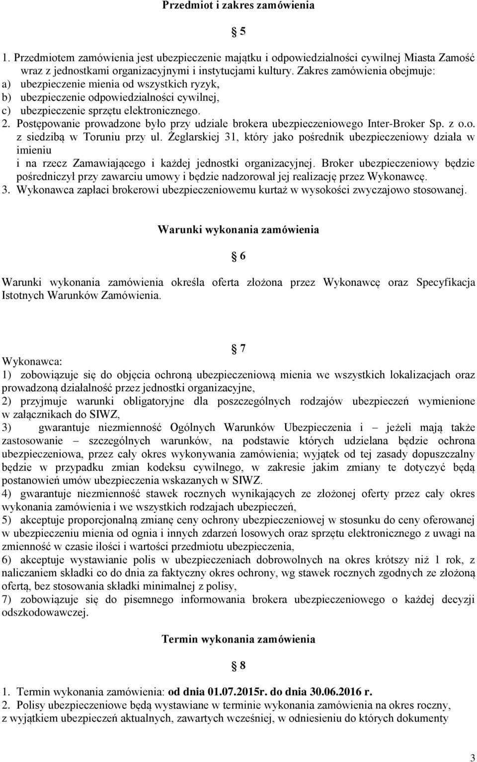 Postępowanie prowadzone było przy udziale brokera ubezpieczeniowego Inter-Broker Sp. z o.o. z siedzibą w Toruniu przy ul.