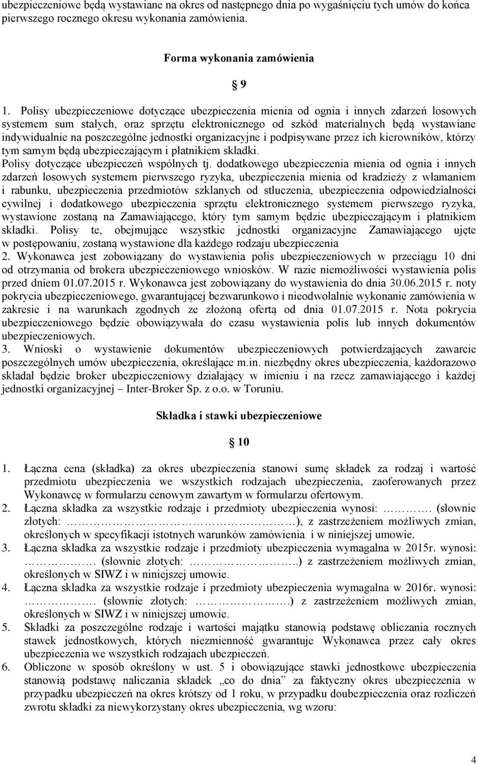poszczególne jednostki organizacyjne i podpisywane przez ich kierowników, którzy tym samym będą ubezpieczającym i płatnikiem składki. Polisy dotyczące ubezpieczeń wspólnych tj.