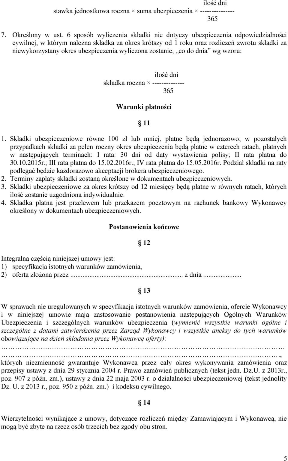 ubezpieczenia wyliczona zostanie, co do dnia wg wzoru: ilość dni składka roczna -------------- 365 Warunki płatności 11 1.
