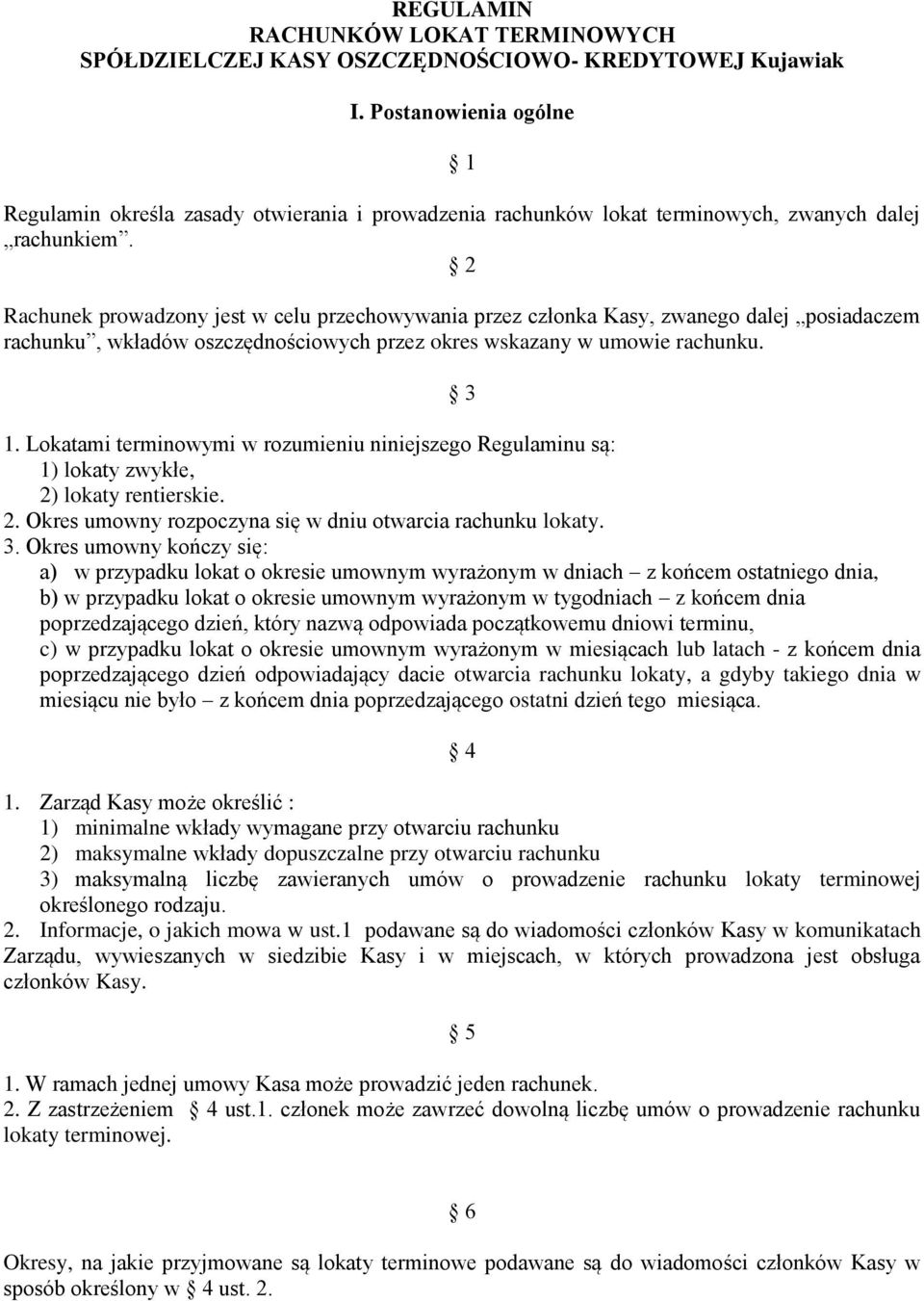 2 Rachunek prowadzony jest w celu przechowywania przez członka Kasy, zwanego dalej posiadaczem rachunku, wkładów oszczędnościowych przez okres wskazany w umowie rachunku. 3 1.