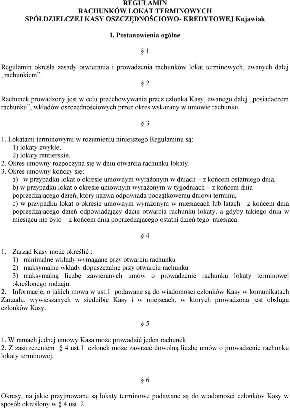 2 Rachunek prowadzony jest w celu przechowywania przez członka Kasy, zwanego dalej posiadaczem rachunku, wkładów oszczędnościowych przez okres wskazany w umowie rachunku. 3 1.