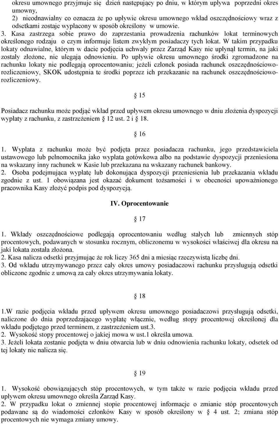 Kasa zastrzega sobie prawo do zaprzestania prowadzenia rachunków lokat terminowych określonego rodzaju o czym informuje listem zwykłym posiadaczy tych lokat.