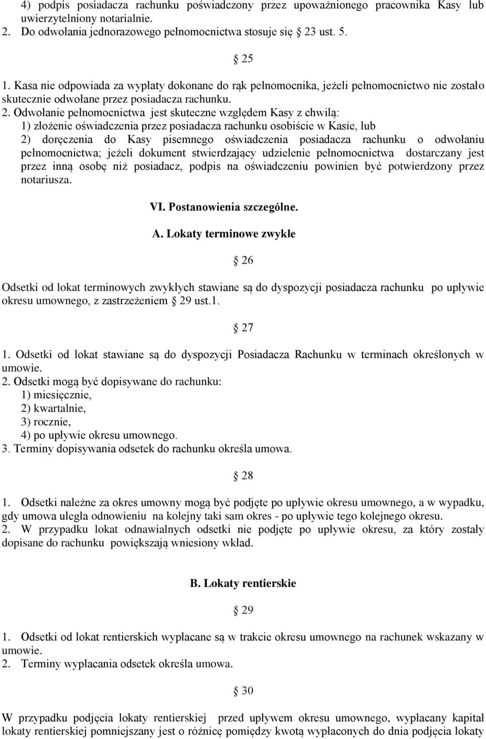 Odwołanie pełnomocnictwa jest skuteczne względem Kasy z chwilą: 1) złożenie oświadczenia przez posiadacza rachunku osobiście w Kasie, lub 2) doręczenia do Kasy pisemnego oświadczenia posiadacza