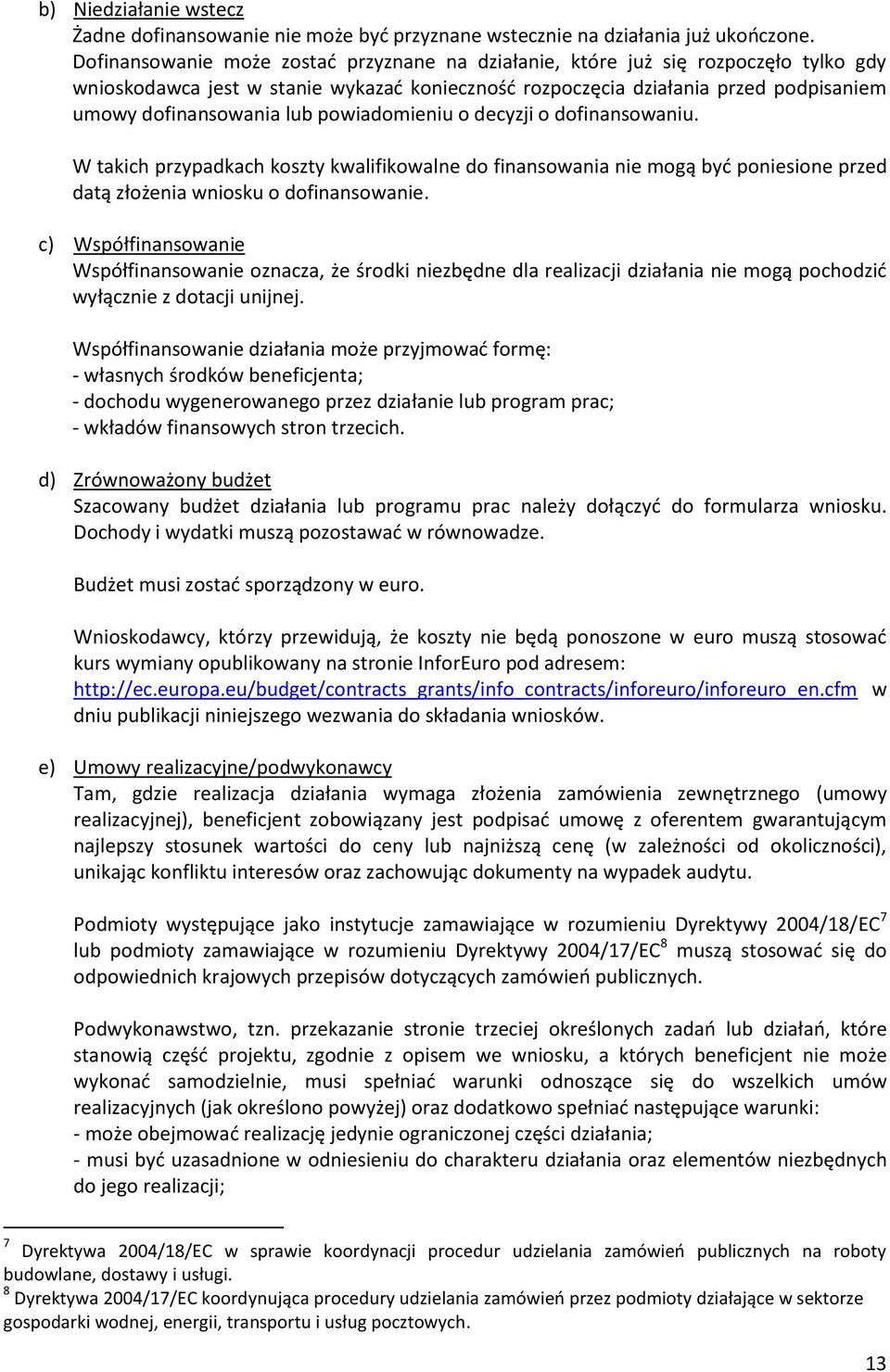 powiadomieniu o decyzji o dofinansowaniu. W takich przypadkach koszty kwalifikowalne do finansowania nie mogą być poniesione przed datą złożenia wniosku o dofinansowanie.