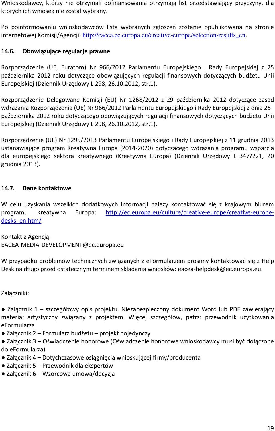 Obowiązujące regulacje prawne Rozporządzenie (UE, Euratom) Nr 966/2012 Parlamentu Europejskiego i Rady Europejskiej z 25 października 2012 roku dotyczące obowiązujących regulacji finansowych