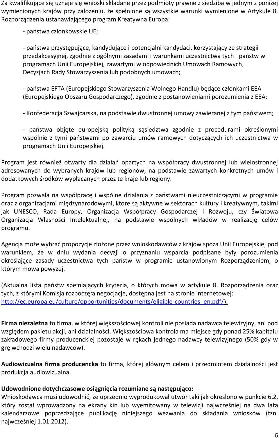 ogólnymi zasadami i warunkami uczestnictwa tych państw w programach Unii Europejskiej, zawartymi w odpowiednich Umowach Ramowych, Decyzjach Rady Stowarzyszenia lub podobnych umowach; - państwa EFTA