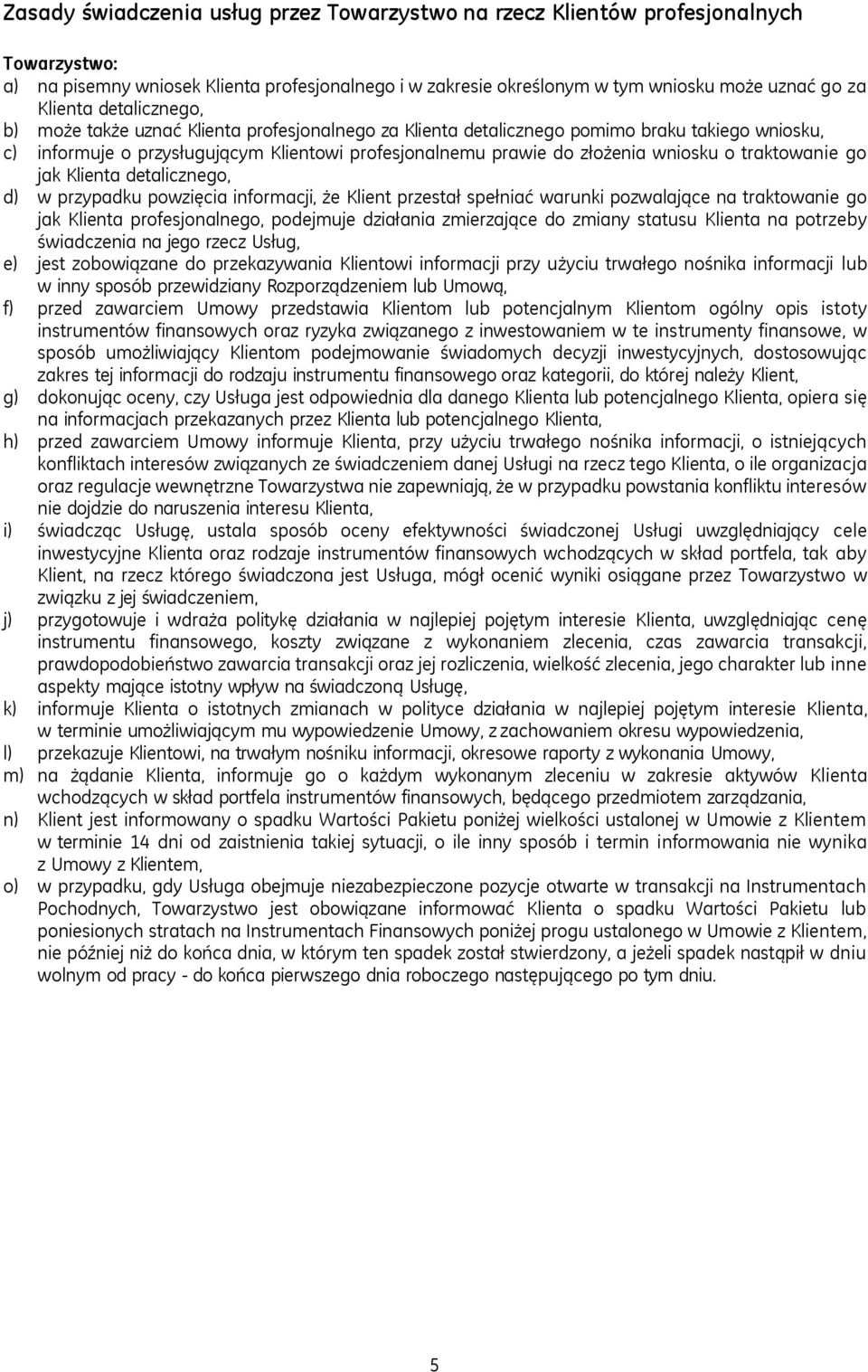 traktowanie go jak Klienta detalicznego, d) w przypadku powzięcia informacji, że Klient przestał spełniać warunki pozwalające na traktowanie go jak Klienta profesjonalnego, podejmuje działania