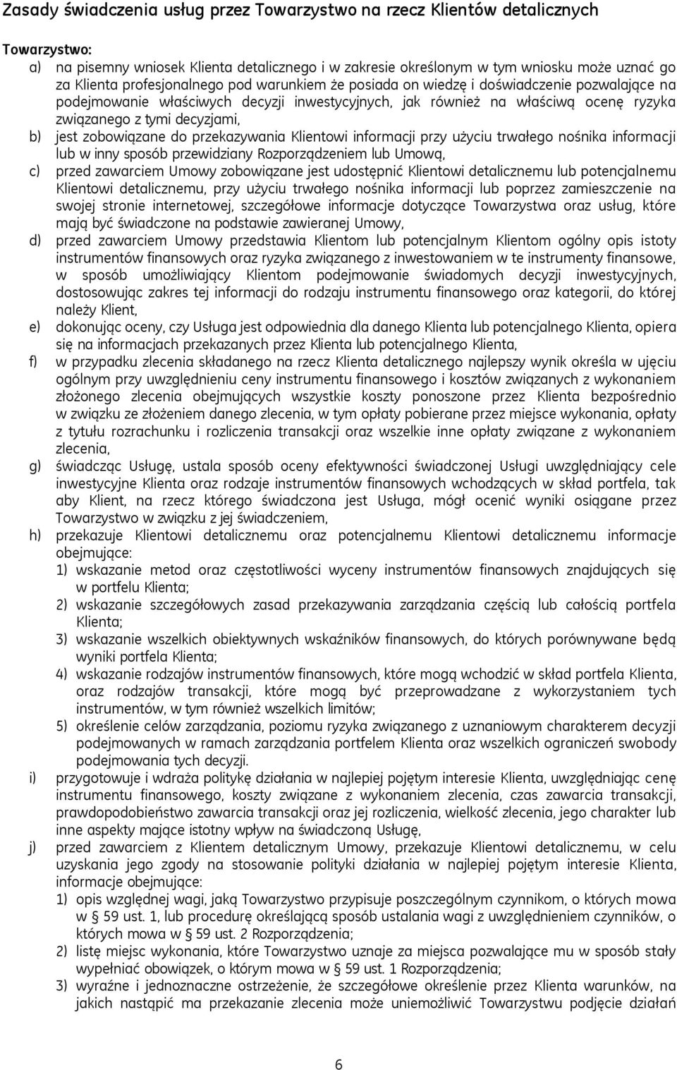 jest zobowiązane do przekazywania Klientowi informacji przy użyciu trwałego nośnika informacji lub w inny sposób przewidziany Rozporządzeniem lub Umową, c) przed zawarciem Umowy zobowiązane jest