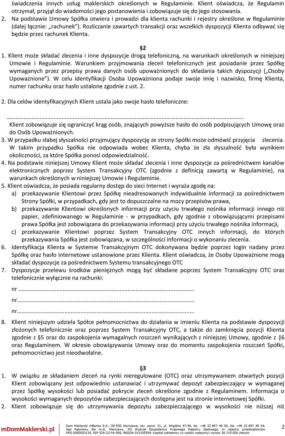 Rozliczanie zawartych transakcji oraz wszelkich dyspozycji Klienta odbywać się będzie przez rachunek Klienta. 2 1.