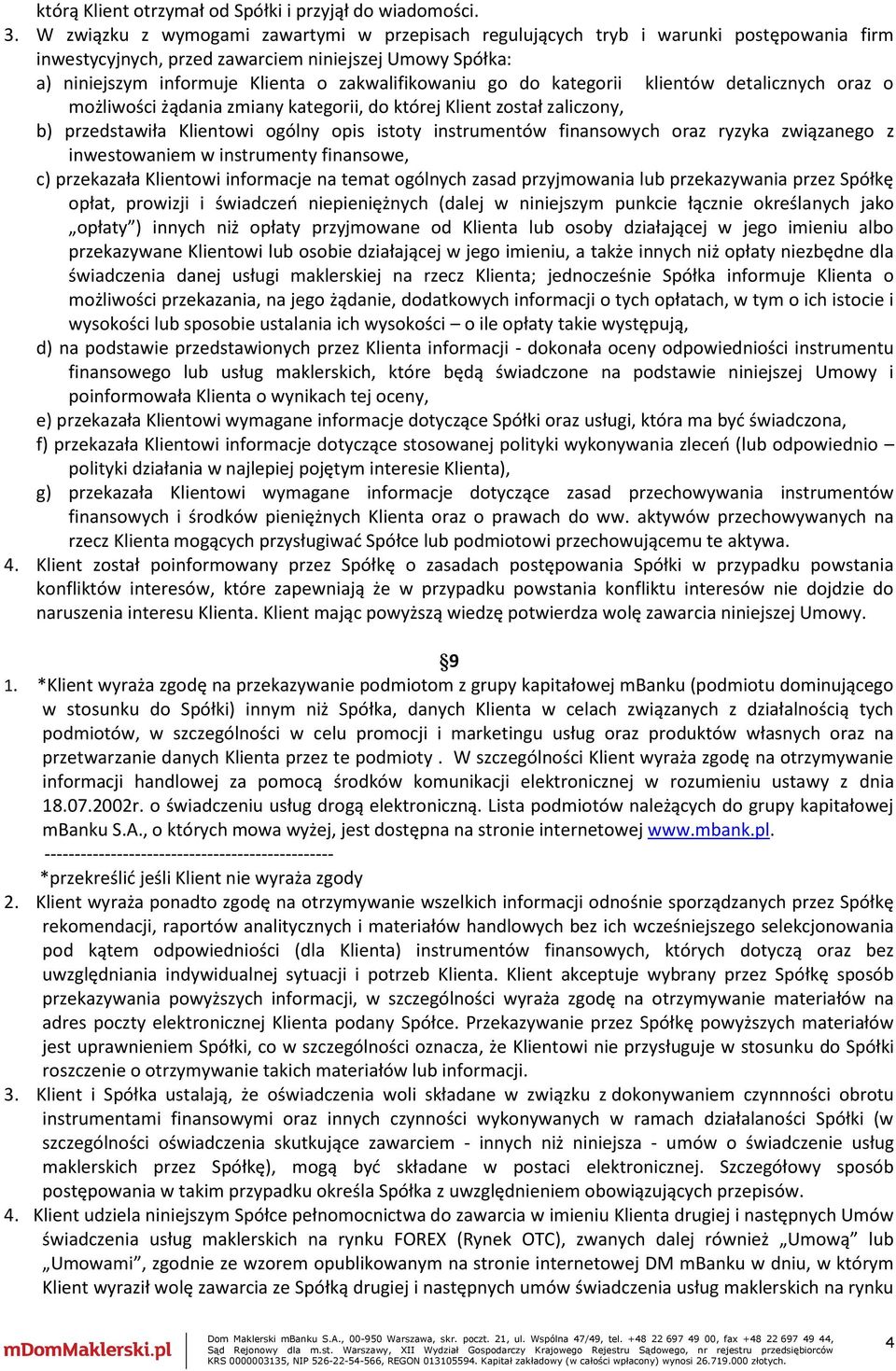 go do kategorii klientów detalicznych oraz o możliwości żądania zmiany kategorii, do której Klient został zaliczony, b) przedstawiła Klientowi ogólny opis istoty instrumentów finansowych oraz ryzyka