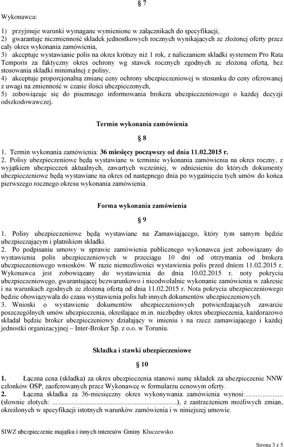 ofertą, bez stosowania składki minimalnej z polisy, 4) akceptuje proporcjonalną zmianę ceny ochrony ubezpieczeniowej w stosunku do ceny oferowanej z uwagi na zmienność w czasie ilości ubezpieczonych,